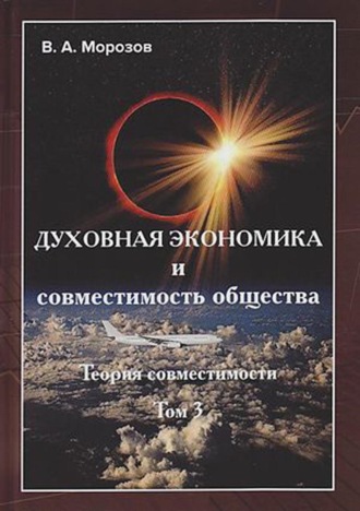 Духовная экономика и совместимость общества. Том 3. 