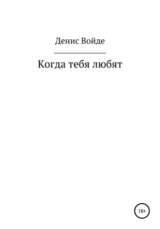 Денис Георгиевич Войде. Когда тебя любят