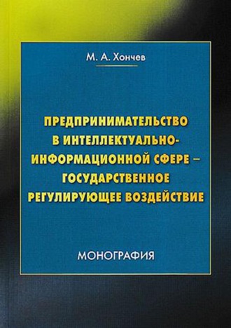 М. А. Хончев. Предпринимательство в интеллектуально-информационной сфере – государственное регулирующее воздействие