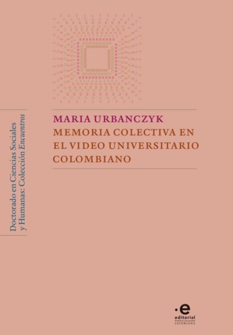 Maria Urbańczyk. Memoria colectiva en el video universitario colombiano