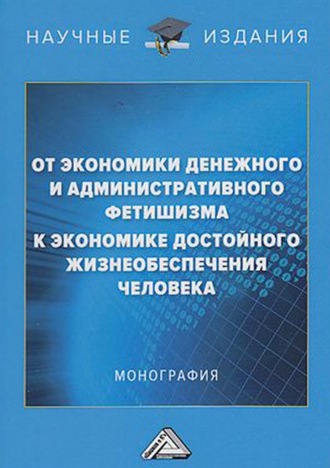 От экономики денежного и административного фетишизма к экономике достойного жизнеобеспечения человека. Коллектив авторов