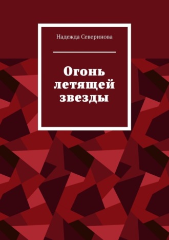 Огонь летящей звезды. Надежда Северинова