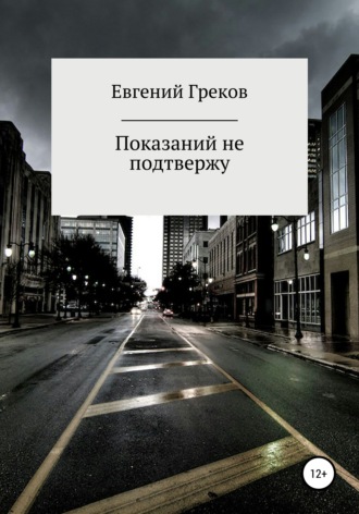 Евгений Греков. Показаний не подтвержу