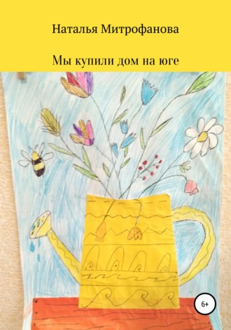 Мы купили дом на юге. Наталья Витальевна Митрофанова