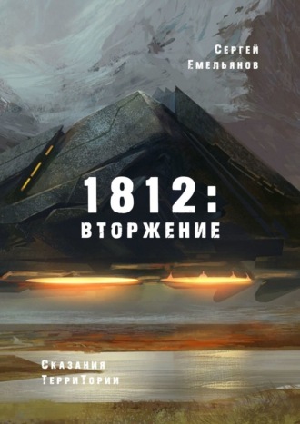 Сергей Емельянов. 1812: Вторжение. Сказания ТерриТории