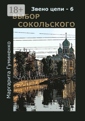 Маргарита Владимировна Гуминенко. Звено цепи – 6. Выбор Сокольского