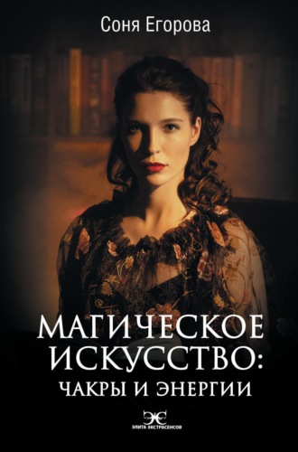 Магическое искусство. Чакры и Энергии. Соня Егорова