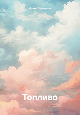 Топливо. Ирина Борадзова