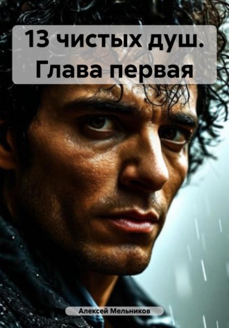Алексей Романович Мельников. 13 чистых душ. Глава первая