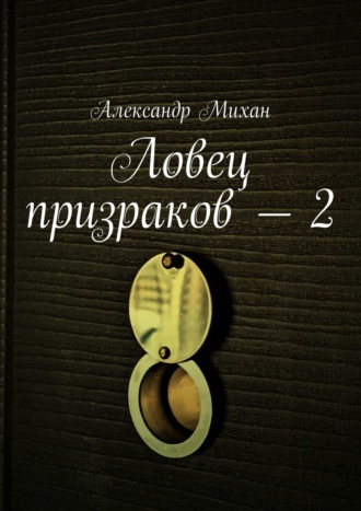 Александр Михан. Ловец призраков – 2