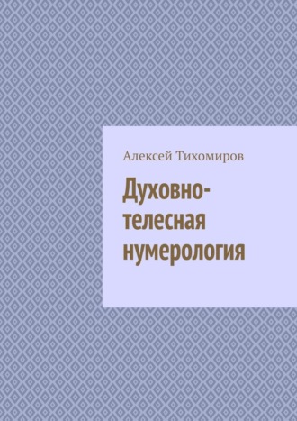 Алексей Тихомиров. Духовно-телесная нумерология