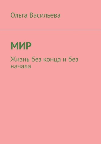 Ольга Викторовна Васильева. Мир. Жизнь без конца и без начала