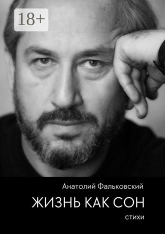 Жизнь как сон. Стихи. Анатолий Ефимович Фальковский