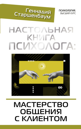 Настольная книга психолога: мастерство общения с клиентом. Геннадий Старшенбаум