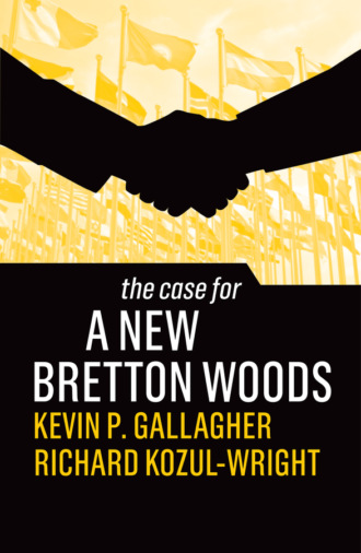 Kevin P. Gallagher. The Case for a New Bretton Woods