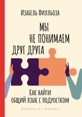 Мы не понимаем друг друга. Как найти общий язык с подростками. Изабель Филльоза