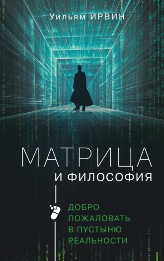 Уильям Ирвин. Матрица и философия. Добро пожаловать в пустыню реальности