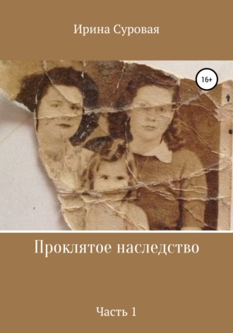 Ирина Суровая. Проклятое наследство. Часть 1