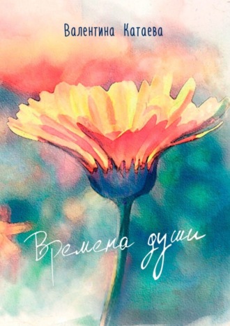 Валентина Катаева. Времена души