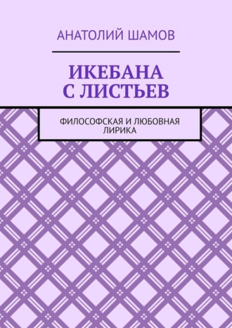 Анатолий Шамов. Икебана с листьев. Философская и любовная лирика