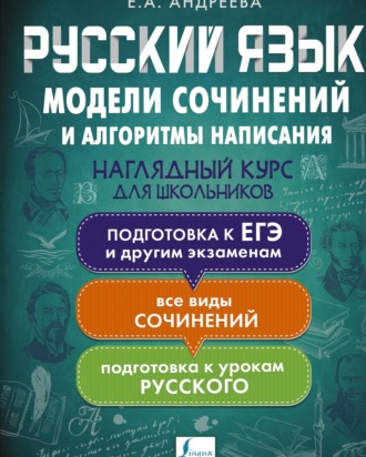 Русский язык. Модели сочинений и алгоритмы написания для школьников. Е. А. Андреева