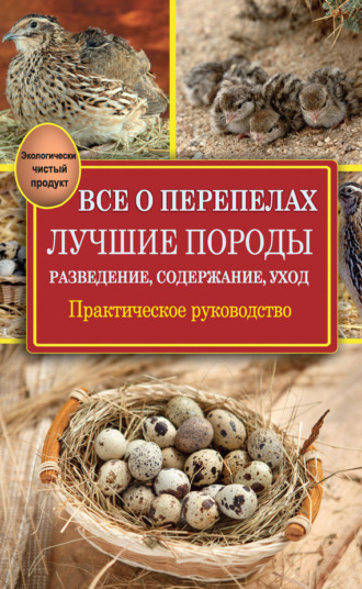 Все о перепелах. Лучшие породы. Разведение, содержание, уход. Практическое руководство. Александр Снегов