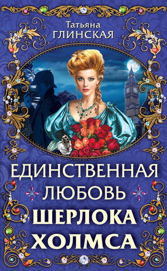 Единственная любовь Шерлока Холмса. Татьяна Глинская
