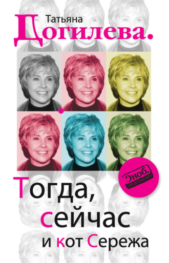 Тогда, сейчас и кот Сережа. Татьяна Догилева