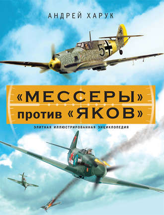 «Мессеры» против «Яков». Элитная иллюстрированная энциклопедия. Андрей Харук
