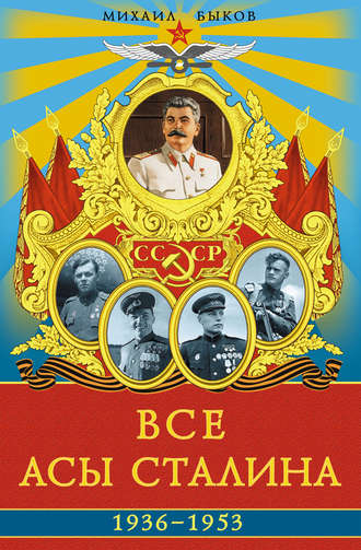 Михаил Юрьевич Быков. Все асы Сталина 1936–1953 гг.