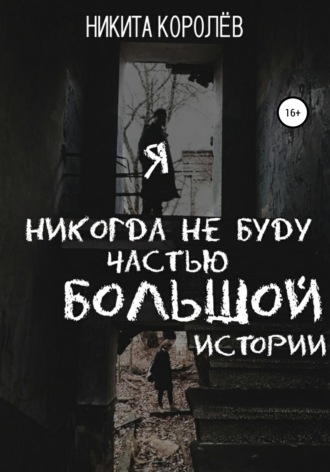 Я никогда не буду частью большой истории. 