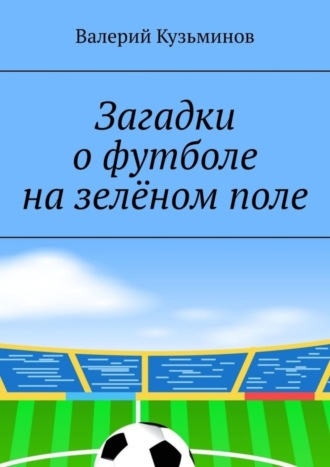 Загадки о футболе на зелёном поле. Для детского развивающего чтения. 