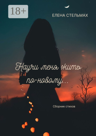 Научи меня жить по-новому…. Елена Стельмах