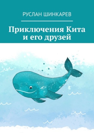 Руслан Шинкарев. Приключения Кита и его друзей