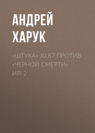 «Штука» Ju.87 против «Черной смерти» Ил-2. Андрей Харук
