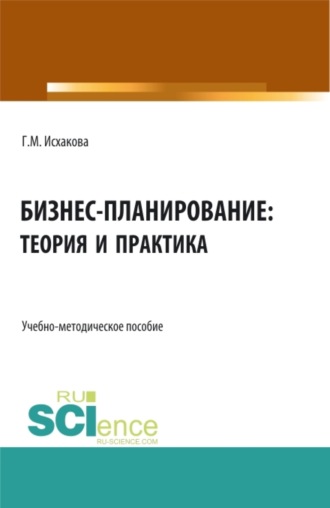 Бизнес-планирование: теория и практика. (Бакалавриат). Учебно-методическое пособие.. Гулия Махмутовна Исхакова