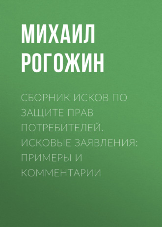 Сборник исков по защите прав потребителей. Исковые заявления: примеры и комментарии. 