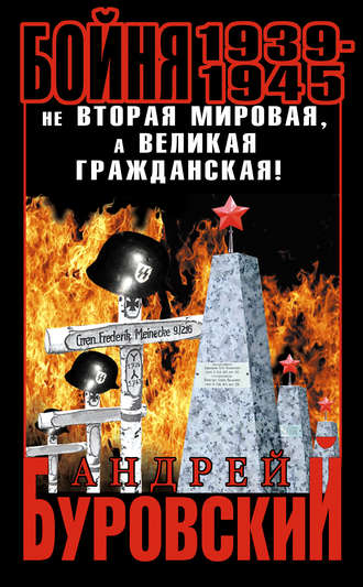 Бойня 1939–1945. Не Вторая Мировая, а Великая Гражданская!. Андрей Буровский