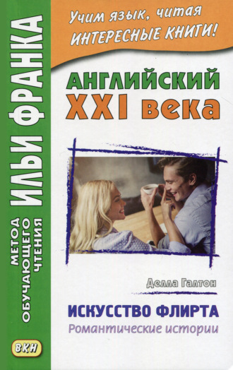 Английский XXI века. Делла Галтон. Искусство флирта: романтические истории = Della Galton. The Secret Art of Flirting & Other Stories. Делла Галтон