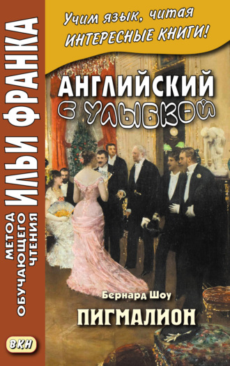 Английский с улыбкой. Бернард Шоу. Пигмалион = George Bernard Shaw. Pygmalion. Бернард Шоу