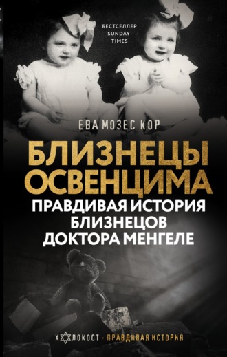 Близнецы Освенцима. Правдивая история близнецов доктора Менгеле. Ева Мозес Кор