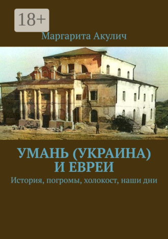 Маргарита Акулич. Умань (Украина) и евреи. История, погромы, холокост, наши дни
