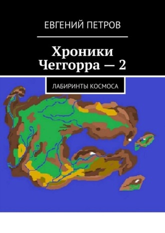 Евгений Петров. Хроники Чеггорра – 2. Лабиринты космоcа