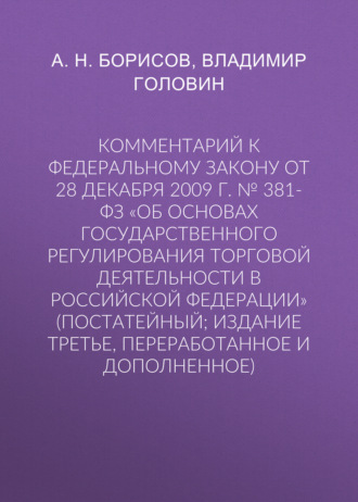 Комментарий к Федеральному закону от 28 декабря 2009 г. № 381-ФЗ «Об основах государственного регулирования торговой деятельности в Российской Федерации» (постатейный; издание третье, переработанное и дополненное). 