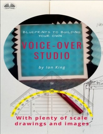 Ian King. Blueprints To Building Your Own Voice-Over Studio