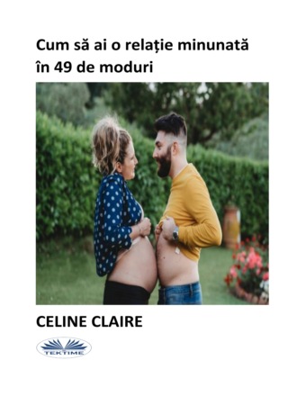 Cum Să Ai O Relație Minunată În 49 De Moduri. Celine Claire