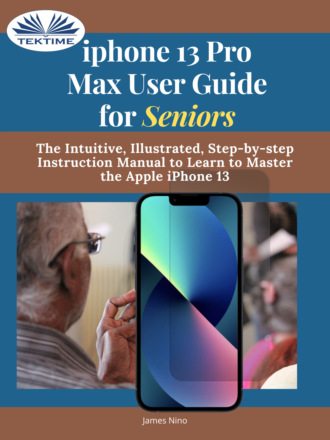 James Nino. IPhone 13 Pro Max User Guide For Seniors