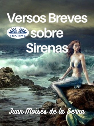 Dr. Juan Mois?s De La Serna. Versos Breves Sobre Sirenas