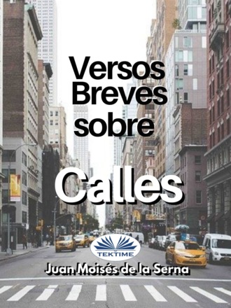 Dr. Juan Mois?s De La Serna. Versos Breves Sobre Calles