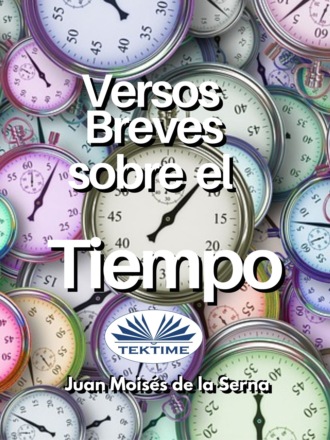 Dr. Juan Mois?s De La Serna. Versos Breves Sobre El Tiempo